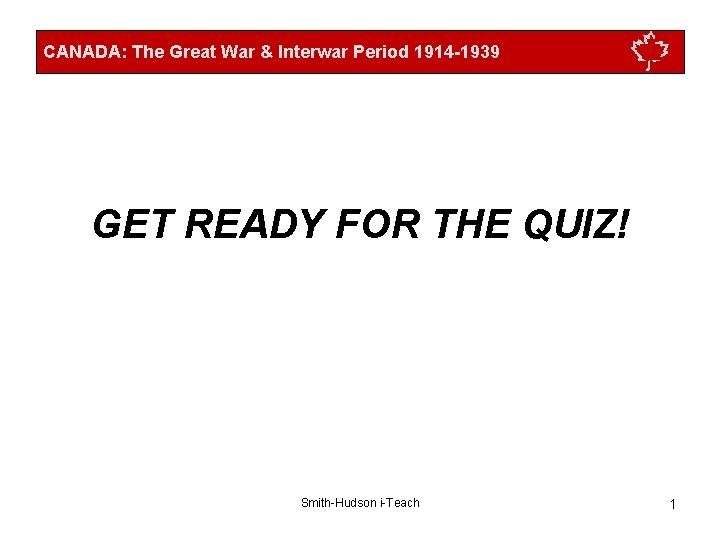 CANADA: The Great War & Interwar Period 1914 -1939 GET READY FOR THE QUIZ!