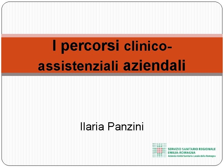 I percorsi clinicoassistenziali aziendali Ilaria Panzini 