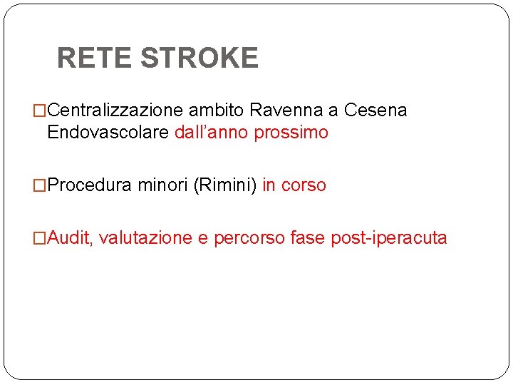 RETE STROKE �Centralizzazione ambito Ravenna a Cesena Endovascolare dall’anno prossimo �Procedura minori (Rimini) in