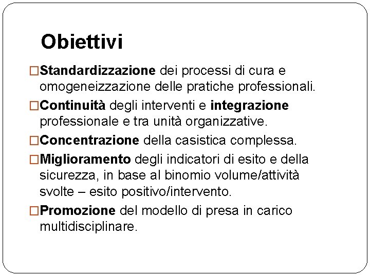 Obiettivi �Standardizzazione dei processi di cura e omogeneizzazione delle pratiche professionali. �Continuità degli interventi