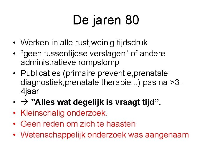 De jaren 80 • Werken in alle rust, weinig tijdsdruk • “geen tussentijdse verslagen”