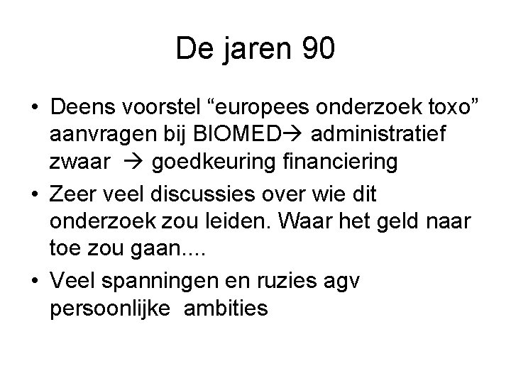 De jaren 90 • Deens voorstel “europees onderzoek toxo” aanvragen bij BIOMED administratief zwaar