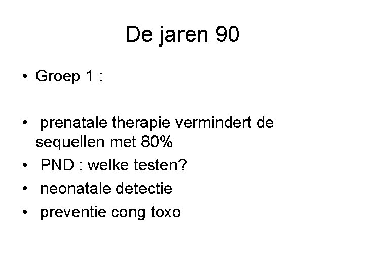 De jaren 90 • Groep 1 : • prenatale therapie vermindert de sequellen met