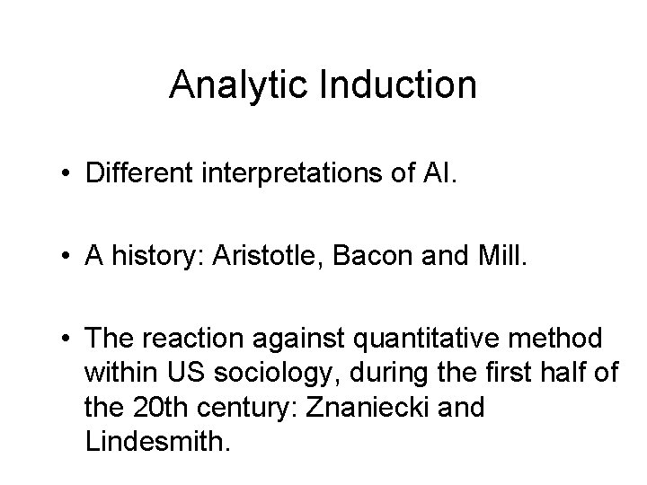 Analytic Induction • Different interpretations of AI. • A history: Aristotle, Bacon and Mill.