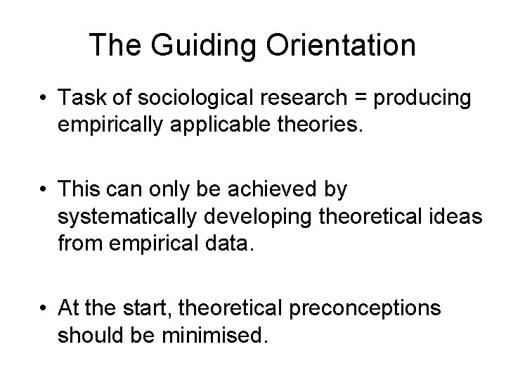 The Guiding Orientation • Task of sociological research = producing empirically applicable theories. •