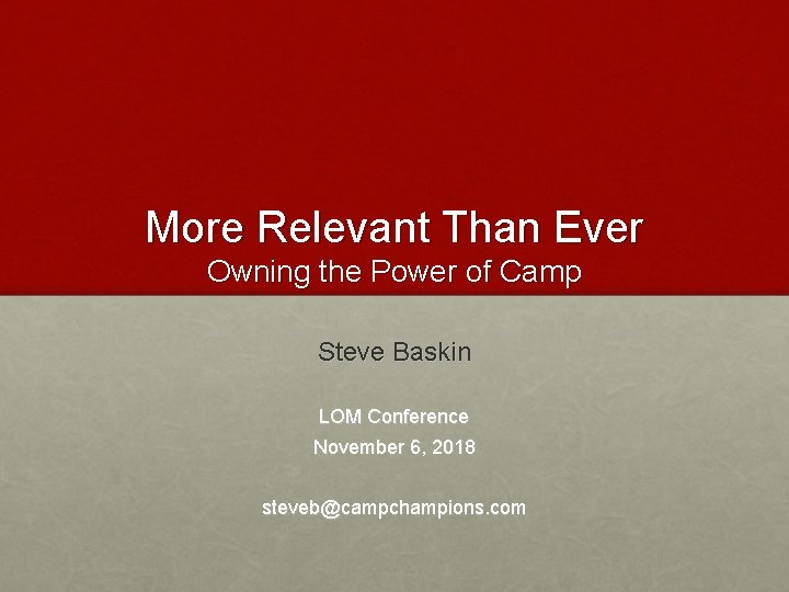 More Relevant Than Ever Owning the Power of Camp Steve Baskin LOM Conference November