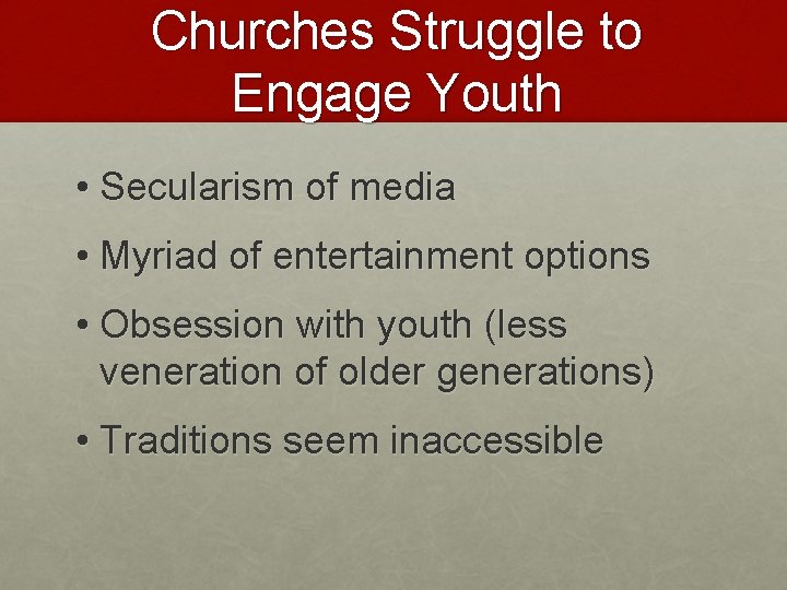 Churches Struggle to Engage Youth • Secularism of media • Myriad of entertainment options