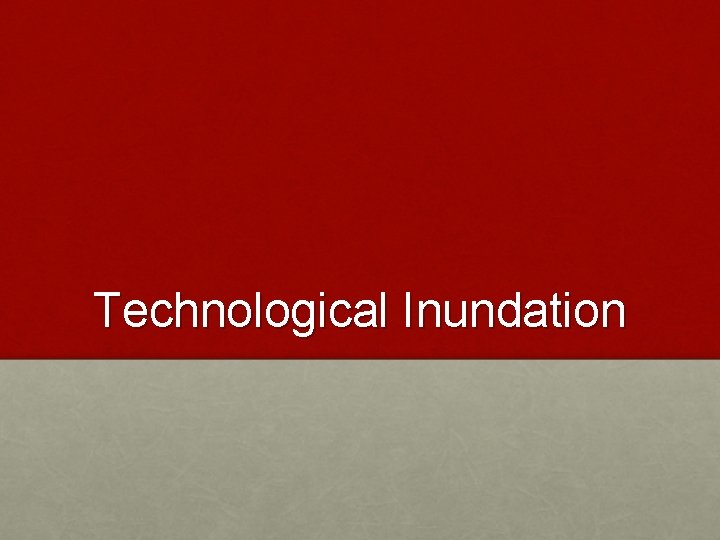 Technological Inundation 