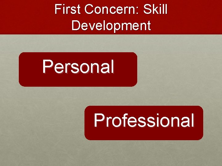 First Concern: Skill Development Personal Professional 