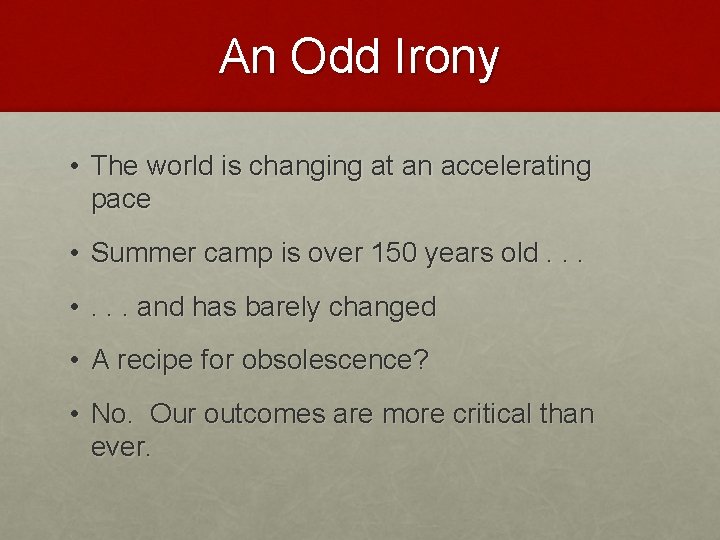 An Odd Irony • The world is changing at an accelerating pace • Summer