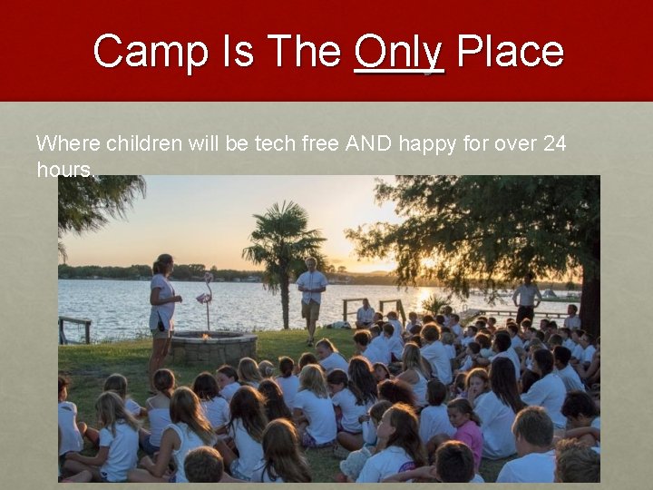 Camp Is The Only Place Where children will be tech free AND happy for
