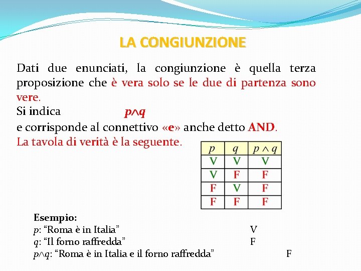 LA CONGIUNZIONE Dati due enunciati, la congiunzione è quella terza proposizione che è vera