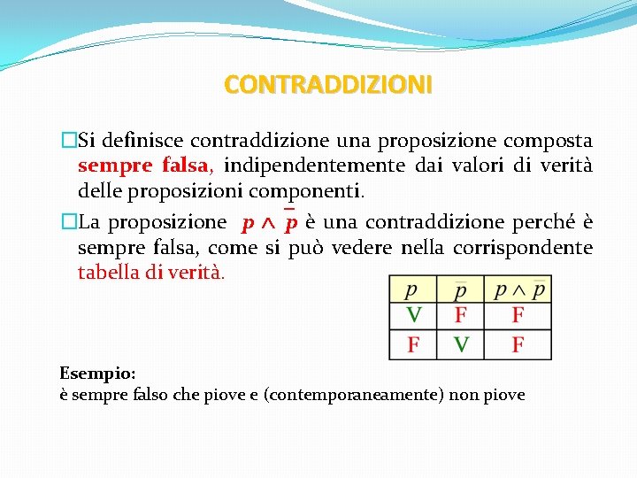 CONTRADDIZIONI �Si definisce contraddizione una proposizione composta sempre falsa, indipendentemente dai valori di verità