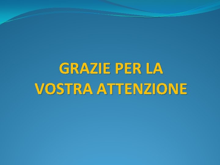 GRAZIE PER LA VOSTRA ATTENZIONE 