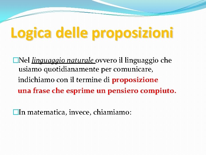 Logica delle proposizioni �Nel linguaggio naturale ovvero il linguaggio che usiamo quotidianamente per comunicare,