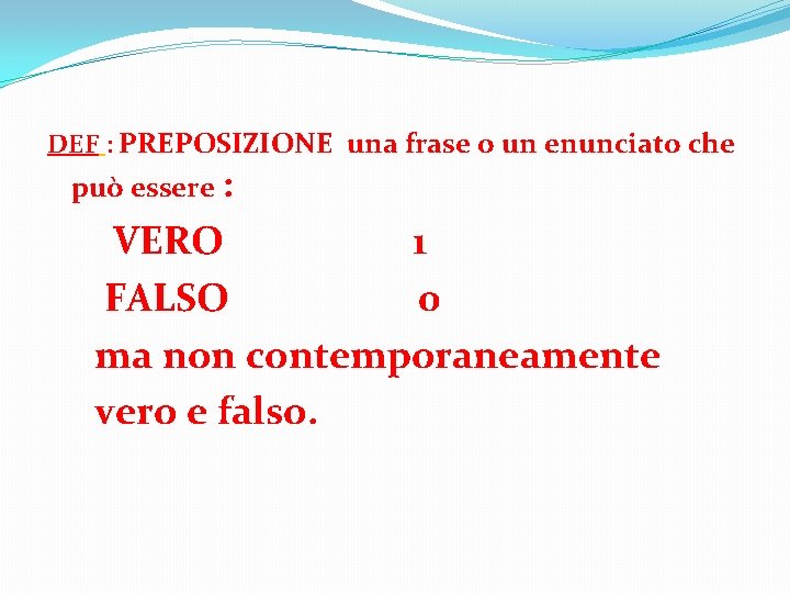 DEF : PREPOSIZIONE una frase o un enunciato che può essere : VERO 1