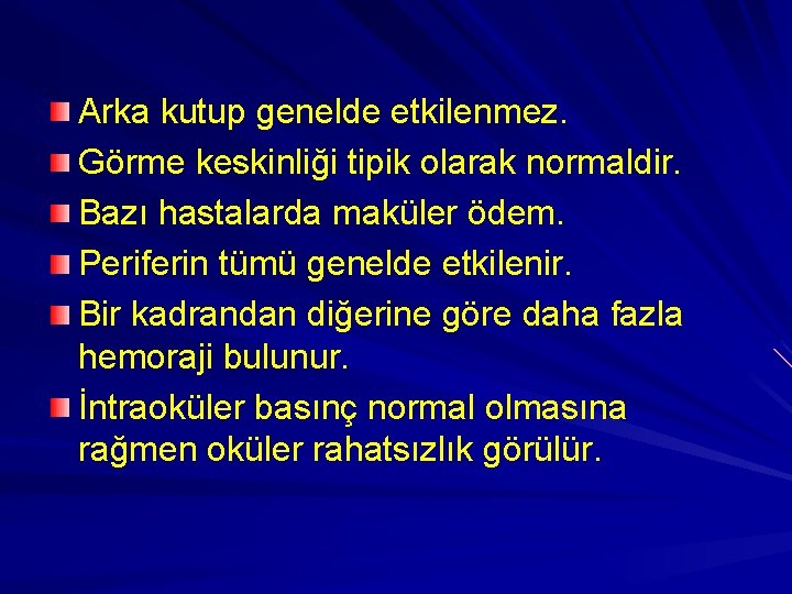 Arka kutup genelde etkilenmez. Görme keskinliği tipik olarak normaldir. Bazı hastalarda maküler ödem. Periferin