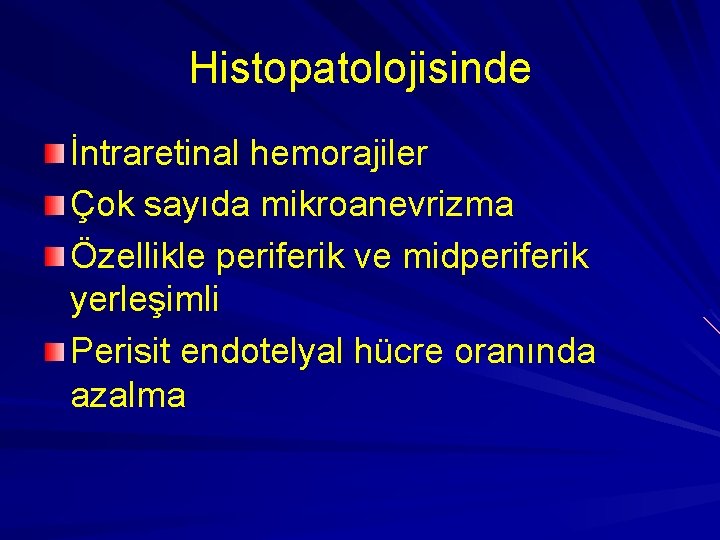 Histopatolojisinde İntraretinal hemorajiler Çok sayıda mikroanevrizma Özellikle periferik ve midperiferik yerleşimli Perisit endotelyal hücre