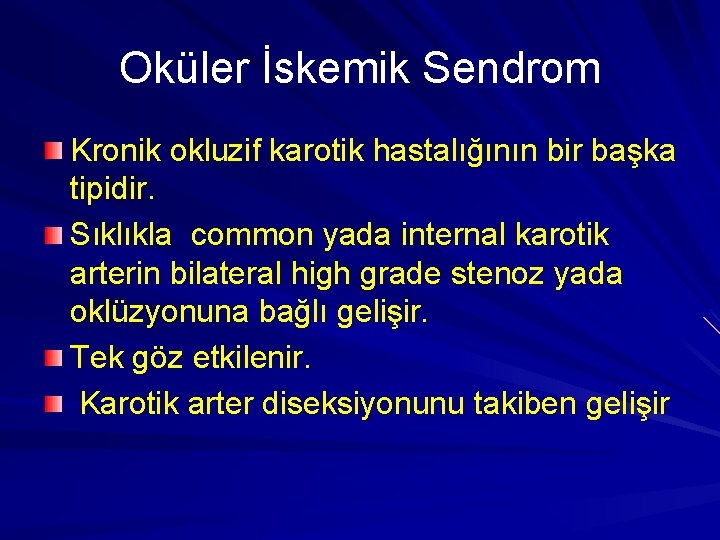 Oküler İskemik Sendrom Kronik okluzif karotik hastalığının bir başka tipidir. Sıklıkla common yada internal