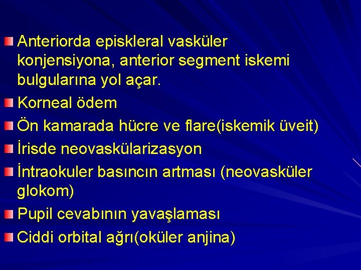 Anteriorda episkleral vasküler konjensiyona, anterior segment iskemi bulgularına yol açar. Korneal ödem Ön kamarada