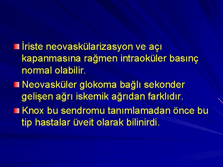 İriste neovaskülarizasyon ve açı kapanmasına rağmen intraoküler basınç normal olabilir. Neovasküler glokoma bağlı sekonder
