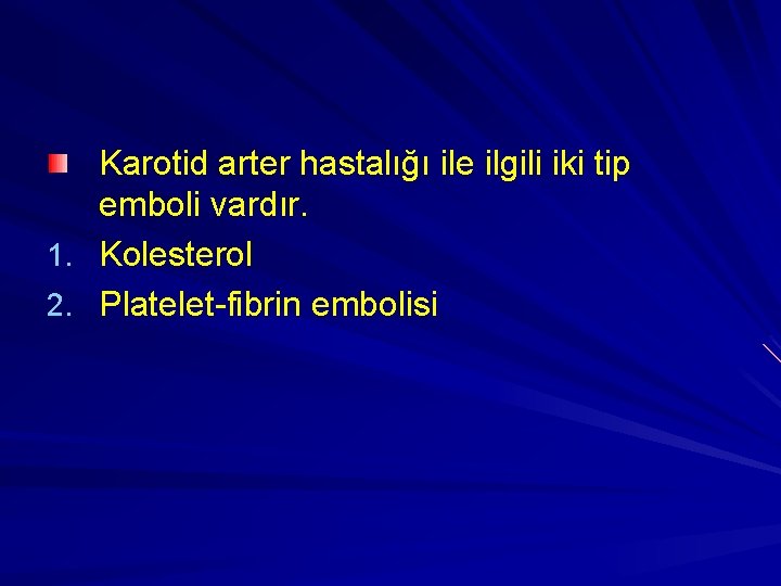 Karotid arter hastalığı ile ilgili iki tip emboli vardır. 1. Kolesterol 2. Platelet-fibrin embolisi