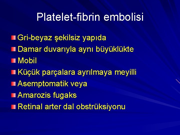 Platelet-fibrin embolisi Gri-beyaz şekilsiz yapıda Damar duvarıyla aynı büyüklükte Mobil Küçük parçalara ayrılmaya meyilli