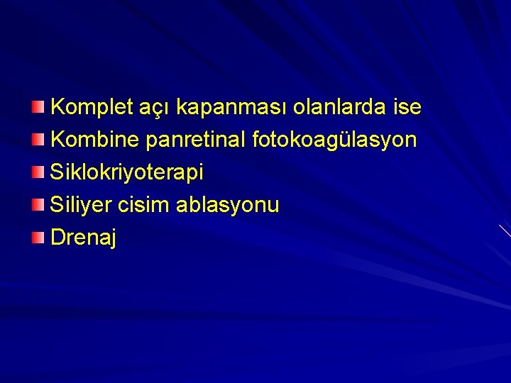 Komplet açı kapanması olanlarda ise Kombine panretinal fotokoagülasyon Siklokriyoterapi Siliyer cisim ablasyonu Drenaj 