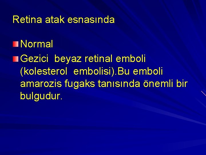 Retina atak esnasında Normal Gezici beyaz retinal emboli (kolesterol embolisi). Bu emboli amarozis fugaks