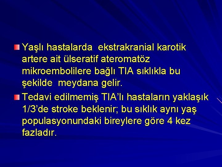 Yaşlı hastalarda ekstrakranial karotik artere ait ülseratif ateromatöz mikroembolilere bağlı TIA sıklıkla bu şekilde