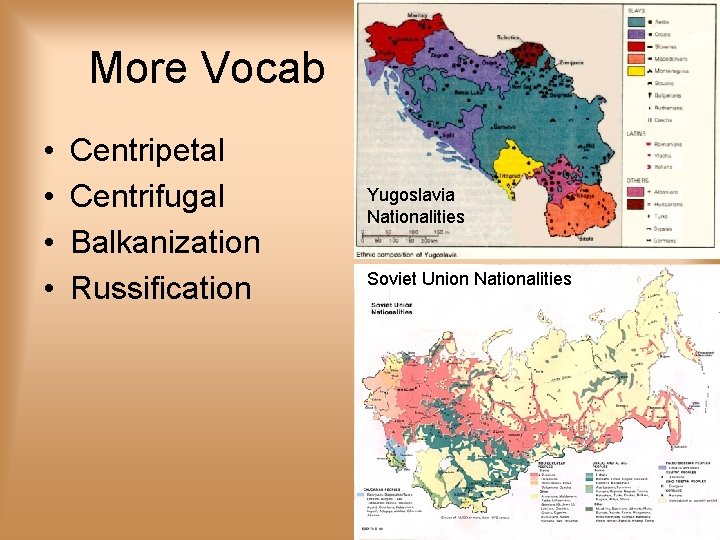 More Vocab • • Centripetal Centrifugal Balkanization Russification Yugoslavia Nationalities Soviet Union Nationalities 