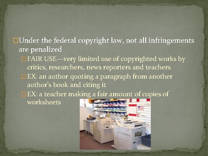 �Under the federal copyright law, not all infringements are penalized � FAIR USE—very limited