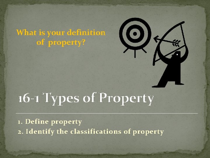 What is your definition of property? 16 -1 Types of Property 1. Define property