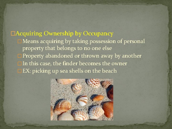 �Acquiring Ownership by Occupancy � Means acquiring by taking possession of personal property that