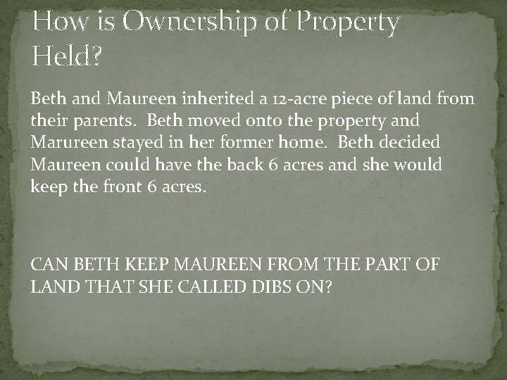 How is Ownership of Property Held? Beth and Maureen inherited a 12 -acre piece