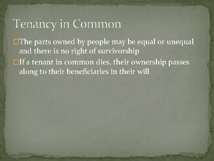 Tenancy in Common �The parts owned by people may be equal or unequal and
