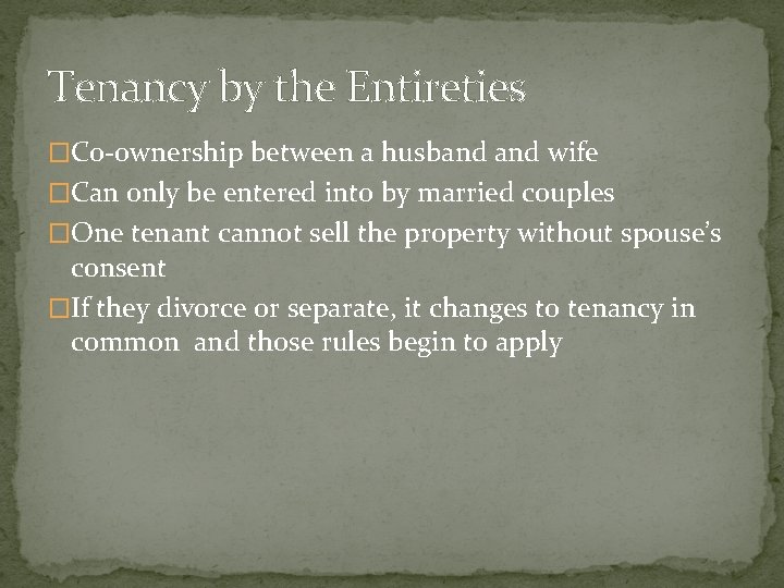 Tenancy by the Entireties �Co-ownership between a husband wife �Can only be entered into