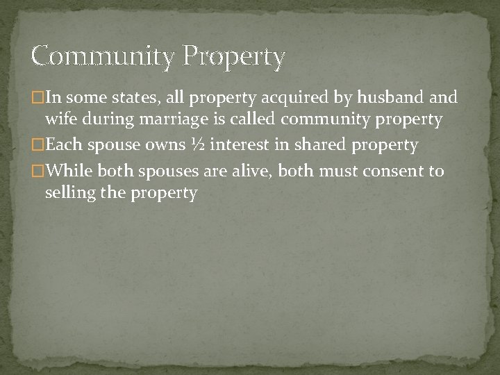 Community Property �In some states, all property acquired by husband wife during marriage is