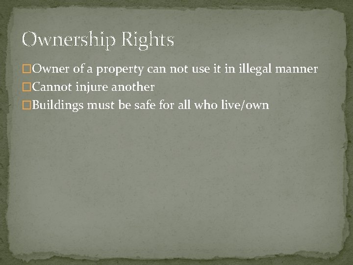 Ownership Rights �Owner of a property can not use it in illegal manner �Cannot