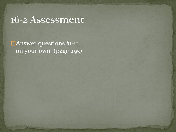 16 -2 Assessment �Answer questions #1 -11 on your own (page 295) 