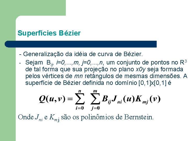 Superfícies Bézier - Generalização da idéia de curva de Bézier. - Sejam Bij, i=0,