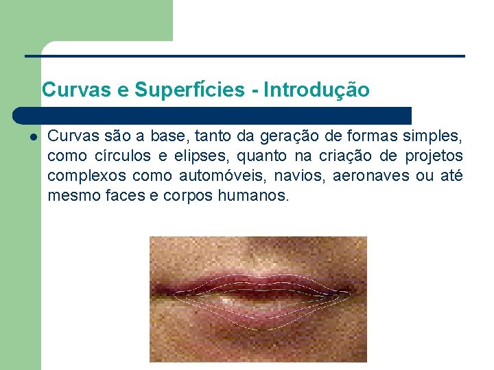 Curvas e Superfícies - Introdução l Curvas são a base, tanto da geração de