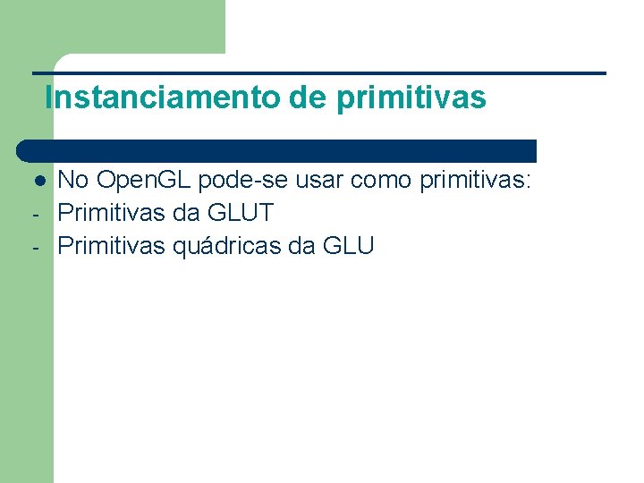 Instanciamento de primitivas l - No Open. GL pode-se usar como primitivas: Primitivas da