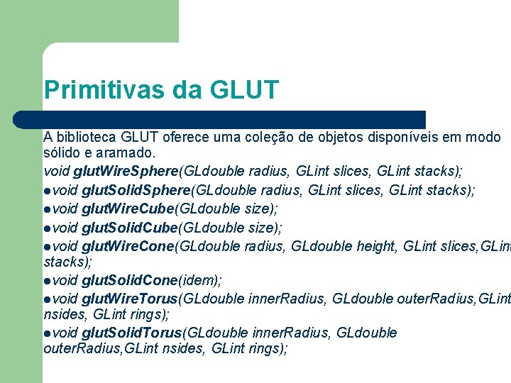 Primitivas da GLUT A biblioteca GLUT oferece uma coleção de objetos disponíveis em modo