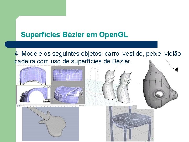 Superfícies Bézier em Open. GL 4. Modele os seguintes objetos: carro, vestido, peixe, violão,