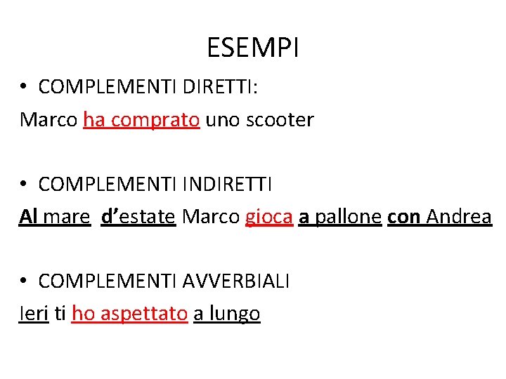 ESEMPI • COMPLEMENTI DIRETTI: Marco ha comprato uno scooter • COMPLEMENTI INDIRETTI Al mare