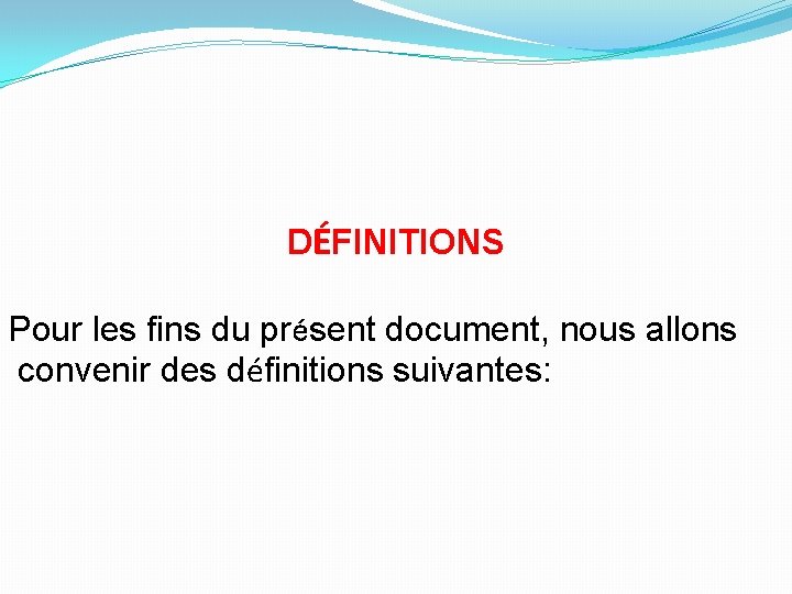 DÉFINITIONS Pour les fins du présent document, nous allons convenir des définitions suivantes: 