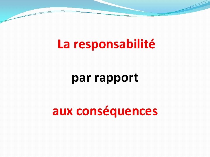  La responsabilité par rapport aux conséquences 