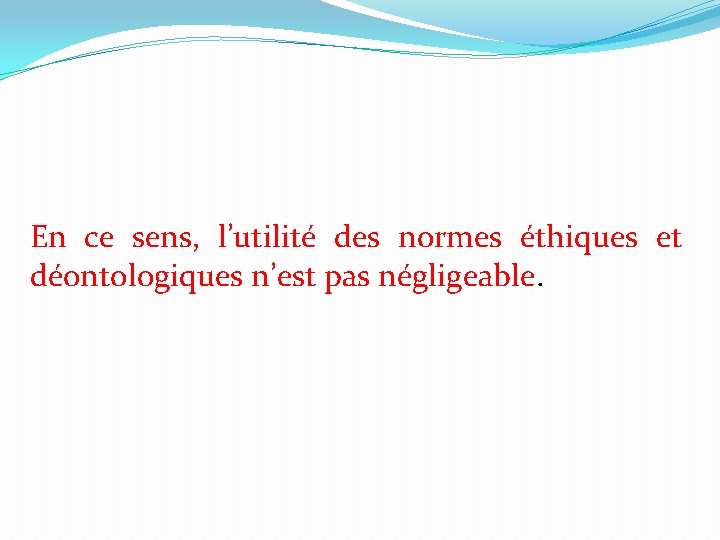 En ce sens, l’utilité des normes éthiques et déontologiques n’est pas négligeable. 