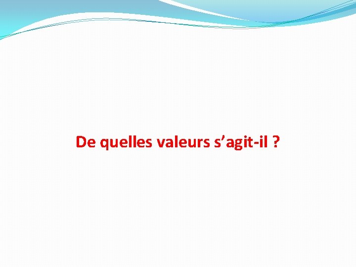 De quelles valeurs s’agit-il ? 